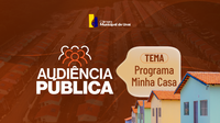 AUDIÊNCIA PÚBLICA SOBRE O PROGRAMA MUNICIPAL DE HABITAÇÃO "MINHA CASA"