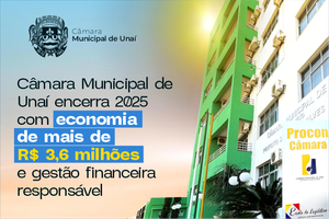Câmara Municipal de Unaí encerra 2025 com economia de mais de R$ 3,6 milhões e gestão financeira responsável