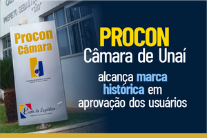 PROCON Câmara de Unaí alcança marca histórica em aprovação dos usuários